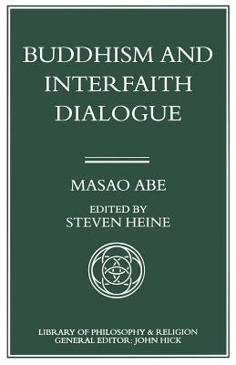 Buddhism and Interfaith Dialogue: Part One of a Two-Volume Sequel to Zen and Western Thought by Abe, Masao