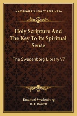 Holy Scripture And The Key To Its Spiritual Sense: The Swedenborg Library V7 by Swedenborg, Emanuel