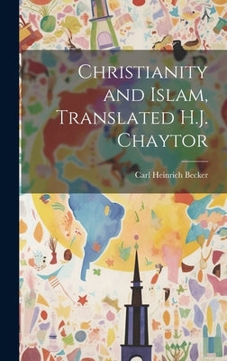Christianity and Islam, Translated H.J. Chaytor by Heinrich, Becker Carl