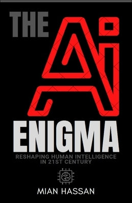 The AI Enigma: Shaping Human Intelligence in the 21st Century by Hassan, Mian