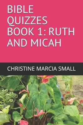 Bible Quizzes Book 1: Ruth and Micah by Small, Christine Marcia