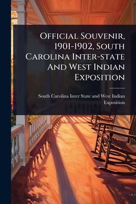 Official Souvenir, 1901-1902, South Carolina Inter-state And West Indian Exposition by South Carolina Inter-State and West I