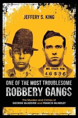 One of the Most Troublesome Robbery Gangs by King, Jeffery S.
