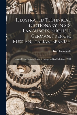 Illustrated Technical Dictionary in Six Languages, English, German, French, Russian, Italian, Spanish: Internal Combustion-Engines, Comp. by Karl Schi by Deinhardt, Kurt