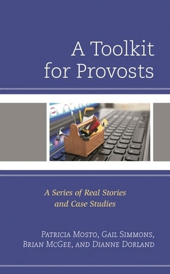 A Toolkit for Provosts: A Series of Real Stories and Case Studies by Mosto, Patricia