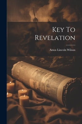 Key To Revelation by Wilson, Amos Lincoln
