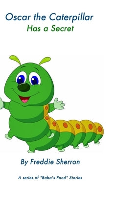 Oscar the Caterpillar: Has a Secret by Sherron, Freddie