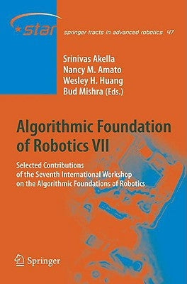 Algorithmic Foundation of Robotics VII: Selected Contributions of the Seventh International Workshop on the Algorithmic Foundations of Robotics by Akella, Srinivas