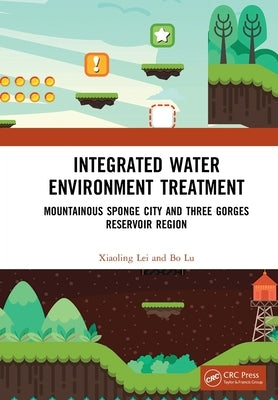 Integrated Water Environment Treatment: Mountainous Sponge City and Three Gorges Reservoir Region by Lei, Xiaoling