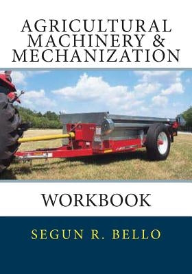Agricultural Machinery & Mechanization: Workbook by Bello, Segun R.