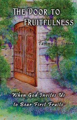 The Door to Fruitfulness by Jordan, Tammy L.