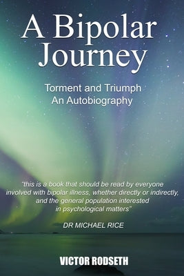 A Bipolar Journey - Torment and Triumph: An Autobiography by Rodseth, Victor