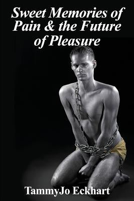 Sweet Memories of Pain & the Future of Pleasure by Eckhart, Tammyjo