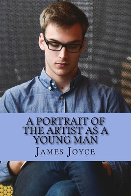 A Portrait of the Artist as a Young Man by James Joyce: A Portrait of the Artist as a Young Man by James Joyce by Choat, Col