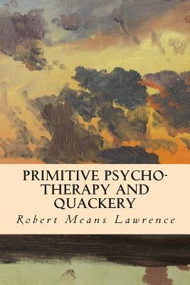 Primitive Psycho-Therapy and Quackery by Lawrence, Robert Means