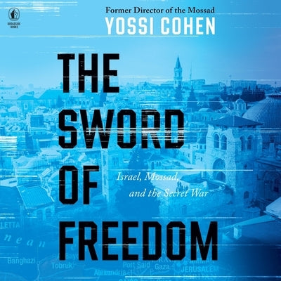The Sword of Freedom: Israel, Mossad, and the Secret War by Cohen, Yossi