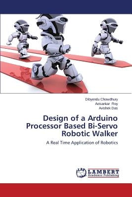 Design of a Arduino Processor Based Bi-Servo Robotic Walker by Chowdhury Dibyendu