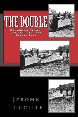 The Double: Churchill, Hitler, and the Duel Over Rudolf Hess by Tuccille, Jerome