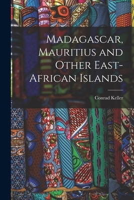 Madagascar, Mauritius and Other East-African Islands by Keller, Conrad