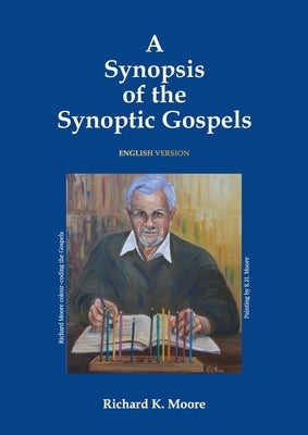 A Synopsis of the Synoptic Gospels by Moore, Richard K.