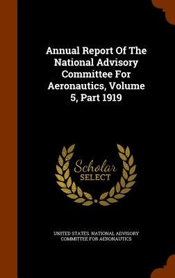 Annual Report Of The National Advisory Committee For Aeronautics, Volume 5, Part 1919 by United States National Advisory Committ