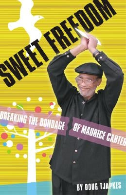 Sweet Freedom: Breaking the Bondage of Maurice Carter by Tjapkes, Doug
