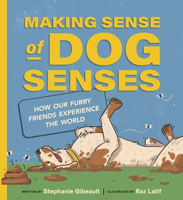 Making Sense of Dog Senses: How Our Furry Friends Experience the World by Gibeault, Stephanie