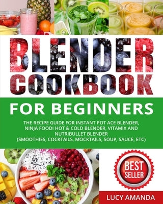 Blender Cookbook for Beginners: The Recipe Guide for Instant Pot Ace Blender, Ninja Foodi Hot & Cold Blender, Vitamix and NutriBullet Blender(Smoothie by White, Dimitri