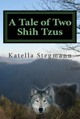 A Tale of Two Shih Tzus: The Barking Mad Tale of a Teenage Werewolf by Stegmann, Katella