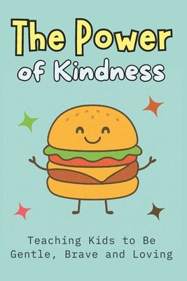 The Power of Kindness: Teaching Kids to Be Gentle, Brave and Loving Building Empathy, Confidence, Social Skills, and Emotional Intelligence for Ages 6 by Publishers, Dreamworld
