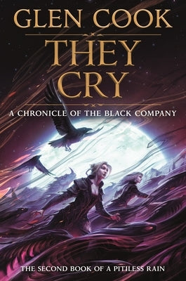 They Cry: Book Two of a Pitiless Rain, a Chronicle of the Black Company by Cook, Glen