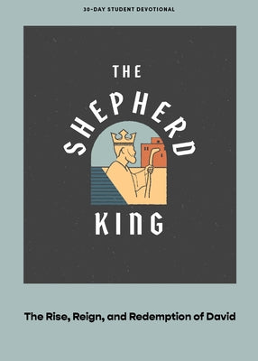 The Shepherd King - Teen Devotional: The Rise, Reign, and Redemption of David Volume 5 by Lifeway Students