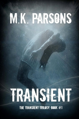 Transient: (The Transient Trilogy, Book #1) (Teen Dystopian Time Travel) by Parsons, M. K.