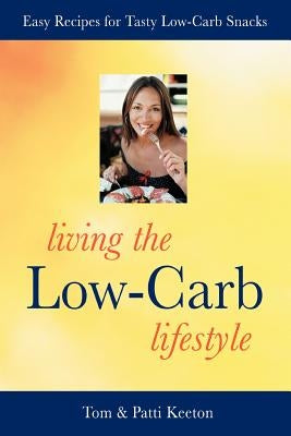 Living the Low-Carb Lifestyle: Easy Recipes for Tasty Low-Carb Snacks by Keeton, Tom