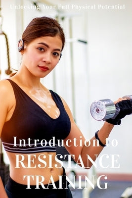 Resistance Training: Unlocking Your Full Physical Potential by Publishing, Fitness Research