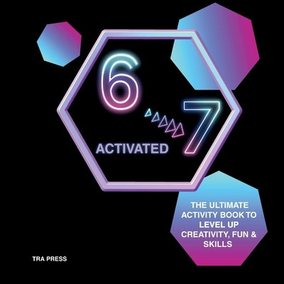 6 7 Activated: The ultimate activity book to level up creativity, fun and skills by Press, Tra