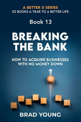 Breaking the Bank: How to Acquire Businesses with No Money Down by Young, Brad