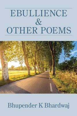 Ebullience and Other Poems by Bhardwaj, Bhupender K.