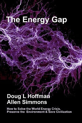 The Energy Gap: How to Solve the World Energy Crisis, Preserve the Environment & Save Civilization by Simmons, Allen