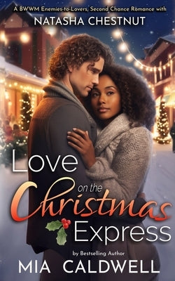 Love on the Christmas Express: An Enemies to Lovers, Second Chance Romance by Caldwell, Mia