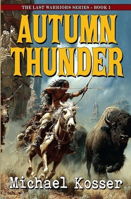 Autumn Thunder: The Last Warriors Series - Book 1 by Kosser, Michael