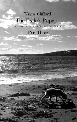 The Exile's Papers: The Dirt's Passion Is Flesh Sorrow by Clifford, Wayne