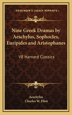 Nine Greek Dramas by Aeschylus, Sophocles, Euripides and Aristophanes: V8 Harvard Classics by Aeschylus