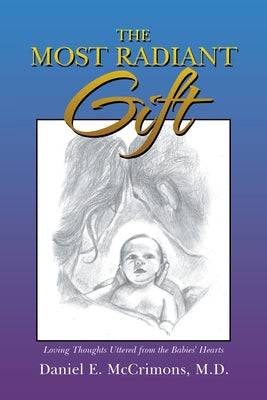 The Most Radiant Gift: Loving Thoughts Uttered from the Babies' Hearts by Daniel E. McCrimons M. D.