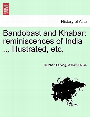 Bandobast and Khabar: Reminiscences of India ... Illustrated, Etc. by Larking, Cuthbert