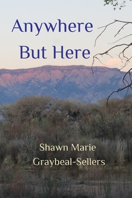 Anywhere But Here by Graybeal-Sellers, Shawn Marie