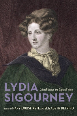Lydia Sigourney: Critical Essays and Cultural Views by Kete, Mary Louise