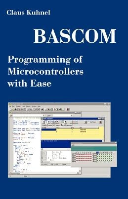 BASCOM Programming of Microcontrollers with Ease: An Introduction by Program Examples by Kuhnel, Claus