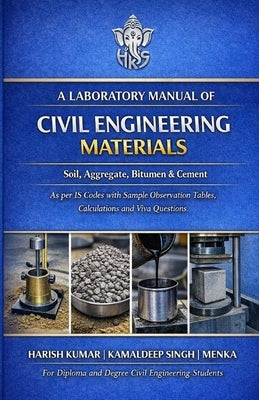 Laboratory Manual of Civil Engineering Materials: Soil, Aggregate, Bitumen & Cement As per IS Codes with Sample Observation Tables, Calculations and V by Singh, Kamaldeep