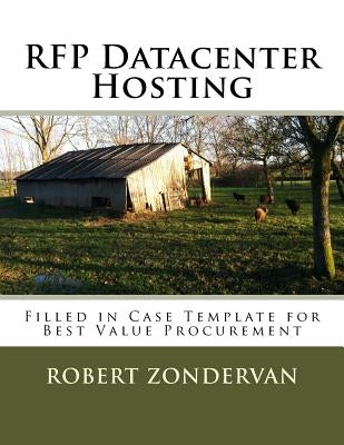 RFP Datacenter Hosting: Filled in Case Template for Best Value Procurement by Zondervan Msc, Robert